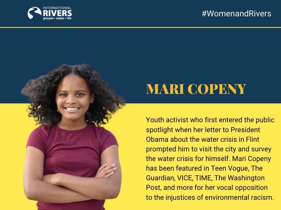Mari Copeny: Youth activist who first entered the public spotlight when her letter to President Obama about the water crisis in Flint prompted him to visit the city and survey the water crisis for himself. Mari Copeny has been featured in Teen Vogue, The Guardian, VICE, TIME, The Washington Post, and more for her vocal opposition to the injustices of environmental racism.