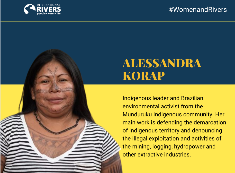 Alessandra Korap: Indigenous leader and Brazilian environmental activist from the Munduruku Indigenous community. Her main work is defending the demarcation of indigenous territory and denouncing the illegal exploitation and activities of the mining, logging, hydropower and other extractive industries.